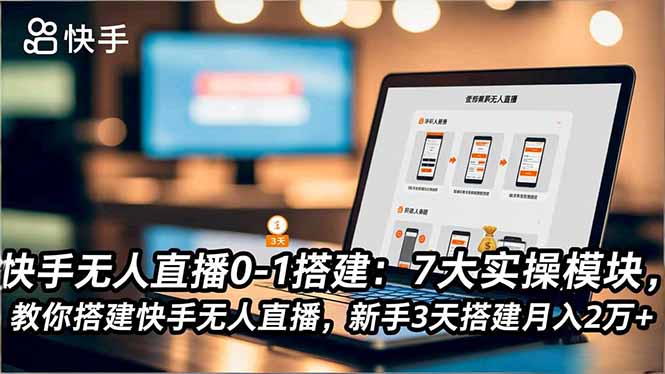 快手无人直播0-1搭建：7大实操模块，教你搭建快手无人直播，新手3天搭建月入2万+-鸿雁学习网