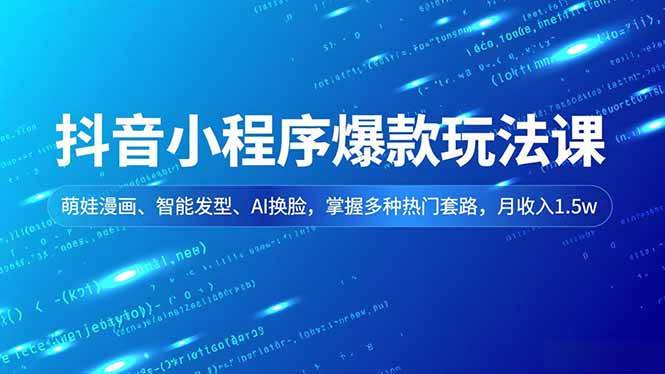 （16799期）抖音小程序爆款玩法课，萌娃漫画、智能发型、AI换脸，掌握多种热门套路，月收入1.5w-鸿雁学习网