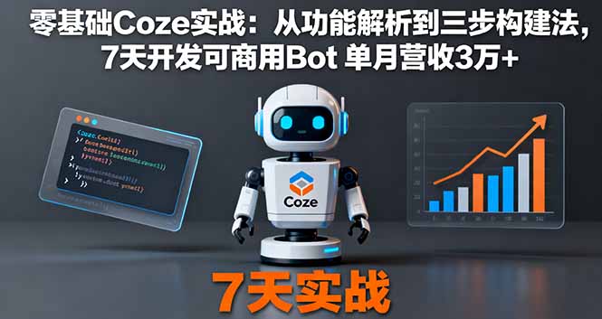 零基础Coze实战：从功能解析到三步构建法，7天开发可商用Bot 单月营收3万+-鸿雁学习网