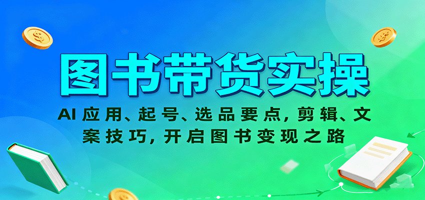 图书带货实操，AI应用、起号、选品要点，剪辑、文案技巧，开启图书变现之路-鸿雁学习网