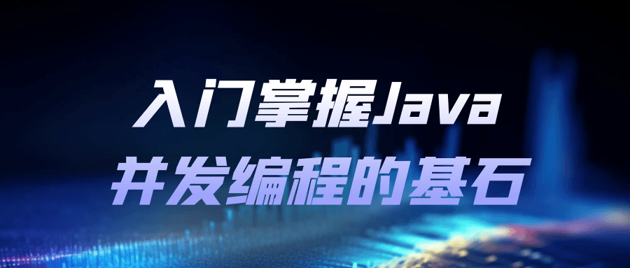 入门掌握Java并发编程的基石-鸿雁学习网