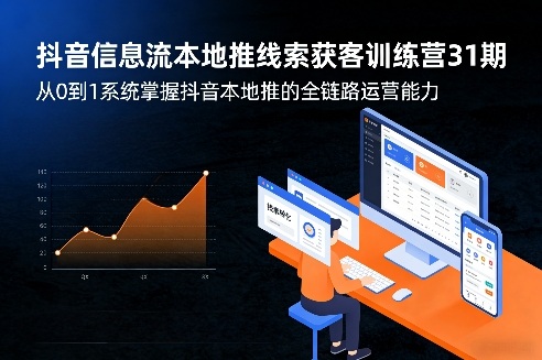 抖音信息流本地推线索获客训练营31期，从0到1系统掌握抖音本地推的全链路运营能力-鸿雁学习网