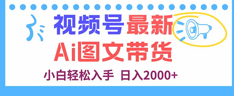 视频号最新AI图文带货，每天几分钟，小白轻松入手，日入2000+-鸿雁学习网