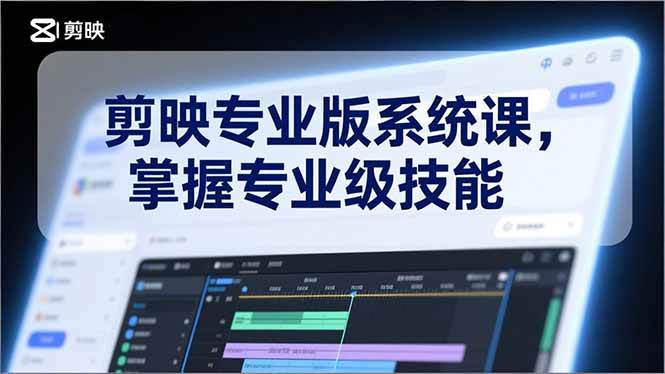 （17043期）剪映专业版系统课，基础操作、高级技巧、电影调色、特效制作、AI应用/等等，掌握专业级技能-鸿雁学习网