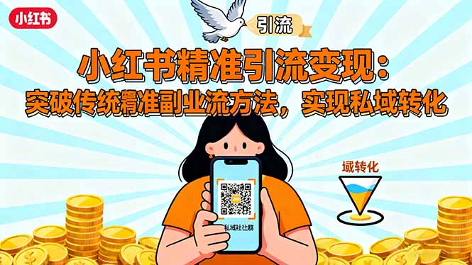 小红书精准引流变现:突破传统副业思维,掌握精准引流方法,实现私域转化-鸿雁学习网