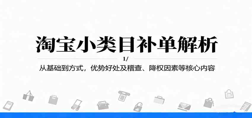 淘宝小类目补单解析：从基础到方式，优势好处及稽查、降权因素等核心内容-鸿雁学习网