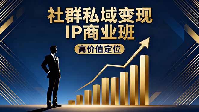 社群私域变现IP商业班，高价值定位,精准引流,私聊成交，实践年盈利破百万-鸿雁学习网