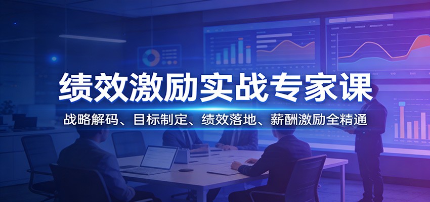 绩效激励实战专家课：战略解码、目标制定、绩效落地、薪酬激励全精通-鸿雁学习网
