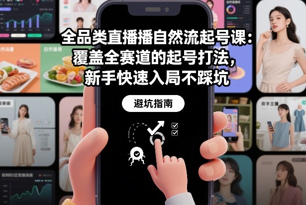 全品类直播自然流起号课：覆盖全赛道的起号打法，新手快速入局不踩坑-鸿雁学习网