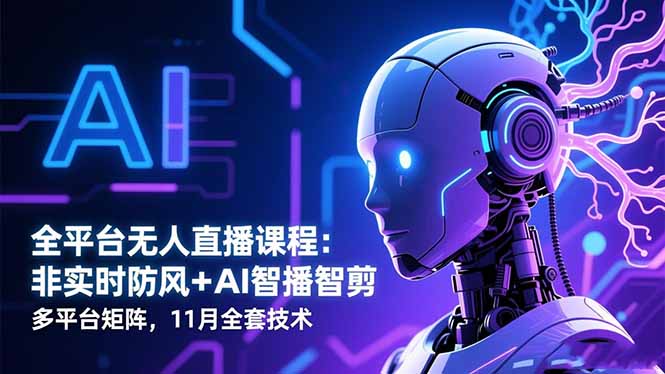 全平台无人直播课程：非实时防风＋AI智播智剪＋多平台矩阵，11月全套技术-鸿雁学习网