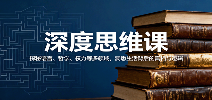深度思维课：探秘语言、哲学、权力等多领域，洞悉生活背后的真相与逻辑-鸿雁学习网