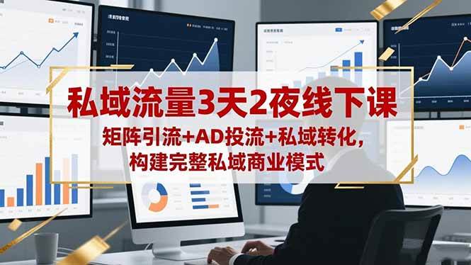 （16483期）私域流量3天2夜线下课，矩阵引流+AD投流+私域转化，构建完整私域商业模式-鸿雁学习网