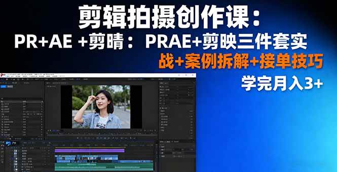 （16138期）剪辑拍摄创作课：PR+AE+剪映三件套实战+案例拆解+接单技巧，学完月入3+-鸿雁学习网