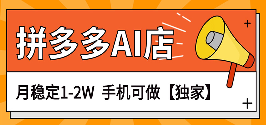 独家项目，拼多多虚拟AI店，月稳定1-2W，手机可做-鸿雁学习网