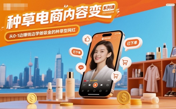 种草电商内容变现系列课，从0-1边賺钱边学做吸金的种草型网红-鸿雁学习网