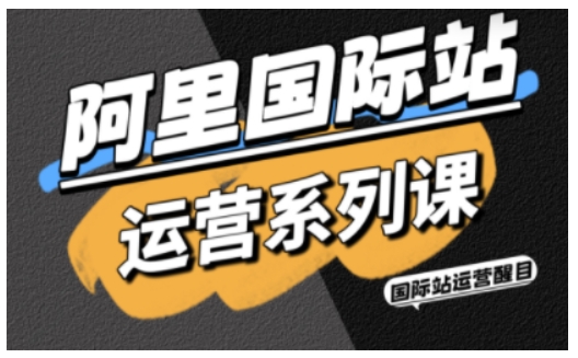 阿里国际站运营系列课，涵盖精准引流、直通车与全站推实战SOP，搭配AI效率工具包与高阶增长玩法-鸿雁学习网