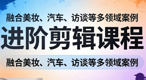 阿江老师·进阶剪辑课程多领域案例-鸿雁学习网