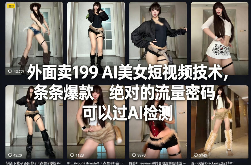外面卖199 AI美女短视频技术，条条爆款，绝对的流量密码，可以过AI检测-鸿雁学习网