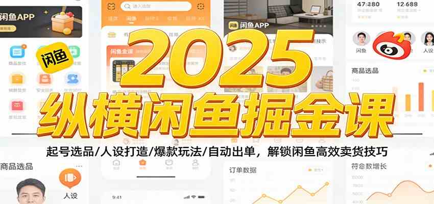 2025纵横闲鱼掘金课：起号选品/人设打造/爆款玩法/自动出单，解锁闲鱼高效卖货技巧-鸿雁学习网