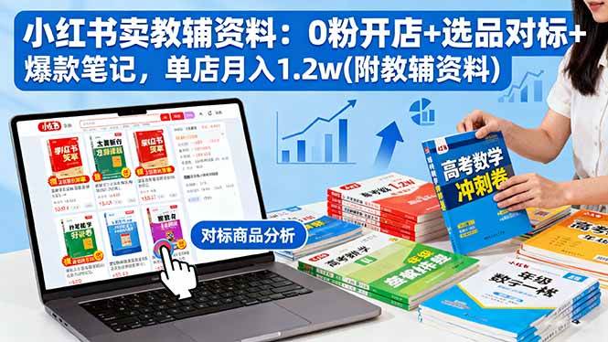 （16331期）小红书卖教辅资料：0粉开店+选品对标+爆款笔记，单店月入1.2w(附教辅资料)-鸿雁学习网