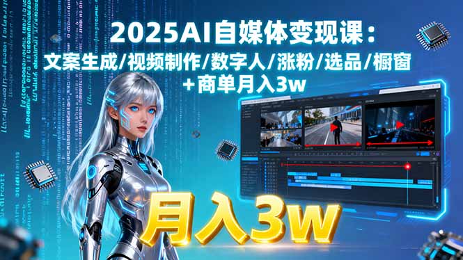 2025AI自媒体变现课:文案生成/视频制作/数字人/涨粉/选品/橱窗+商单月入3w-鸿雁学习网