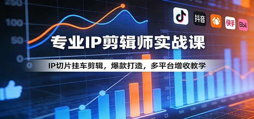 专业IP剪辑师实战课：IP切片挂车剪辑，爆款打造，多平台增收教学-鸿雁学习网