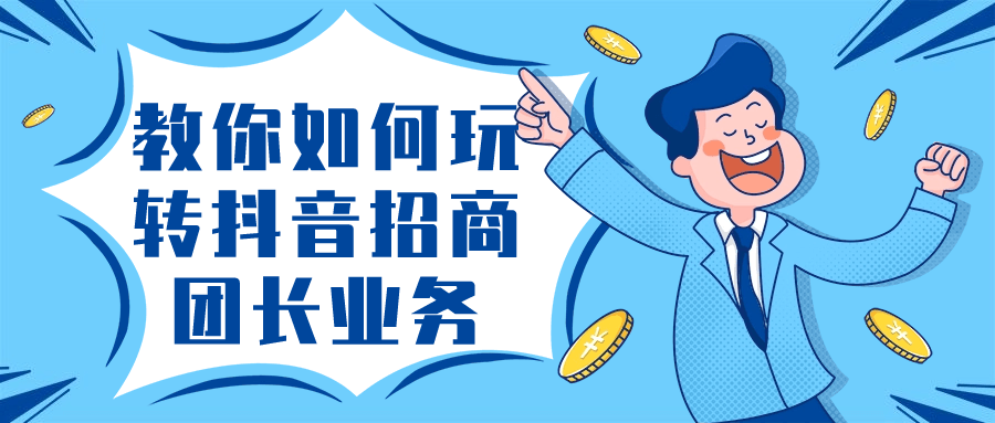 教你如何玩转抖音招商团长业务-鸿雁学习网