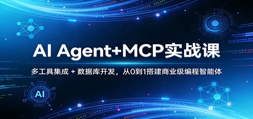 AI Agent+MCP实战课：多工具集成 + 数据库开发，从0到1搭建商业级编程智能体-鸿雁学习网