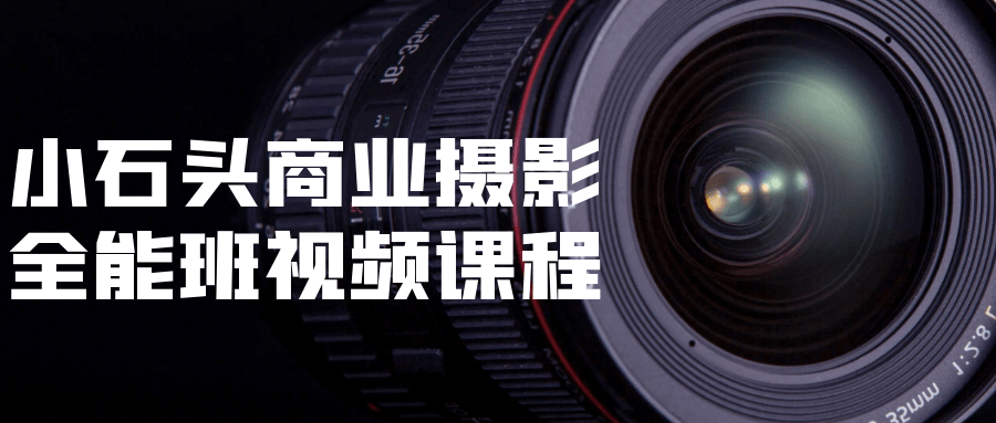 小石头商业摄影全能班视频课程-鸿雁学习网