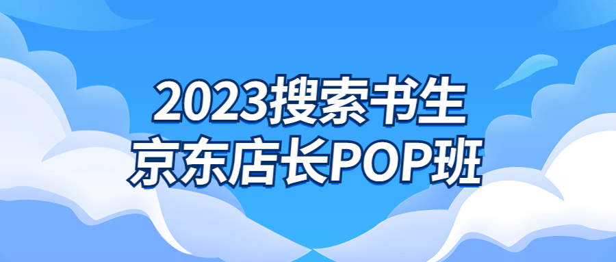2023搜索书生京东店长POP班-鸿雁学习网