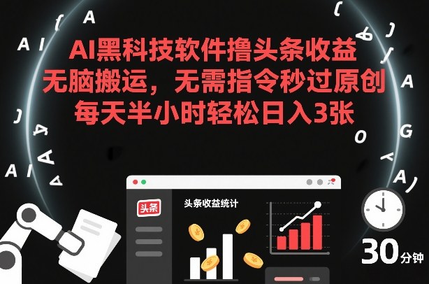 AI黑科技软件撸头条收益，无脑搬运，无需指令秒过原创，每天半小时轻松日入3张【揭秘】-鸿雁学习网