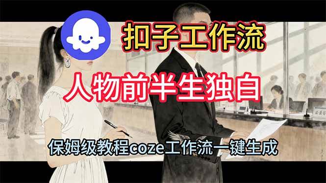 （16570期）用扣子工作流制作人物前半生独白视频教程-鸿雁学习网