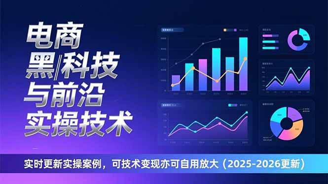 (17017期)电商黑科技与前沿实操技术:实时更新实操案例,可技术变现亦可自用放大(2026更新)-鸿雁学习网