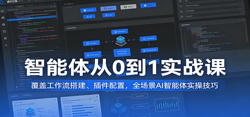 智能体从0到1实战课：覆盖工作流搭建、插件配置，全场景AI智能体实操技巧-鸿雁学习网