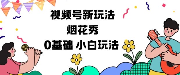 视频号分成计划新玩法，烟花秀视频，0基础小白玩法-鸿雁学习网