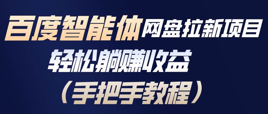 （17026期）百度智能体网盘拉新项目，轻松躺赚收益（手把手教程）-鸿雁学习网