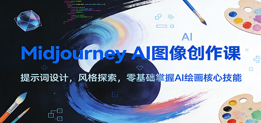 Midjourney AI图像创作课：提示词设计，风格探索，零基础掌握AI绘画核心技能-鸿雁学习网