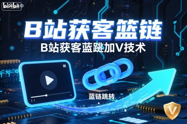 B站获客篮链跳转加V技术，B站获客蓝链跳转技术-鸿雁学习网