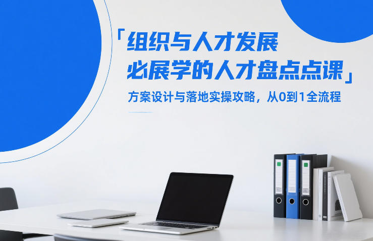 组织与人才发展必学的人才盘点课，方案设计与落地实操攻略，从0到1全流程-鸿雁学习网