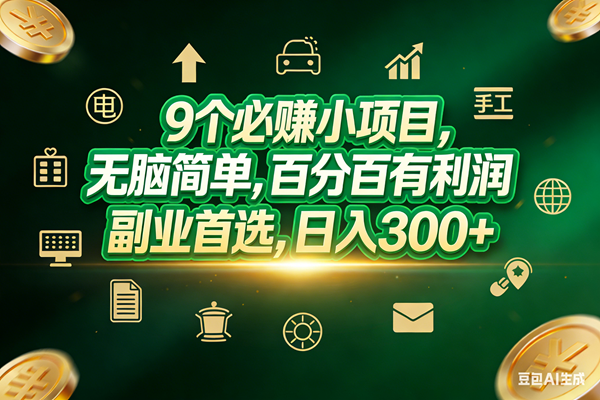 （17556期）9个必赚小项目，无脑简单，百分百有利润，副业首选，日入200+-鸿雁学习网