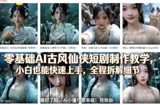 零基础AI古风仙侠短剧制作教学，小白也能快速上手，全程拆解细节-鸿雁学习网