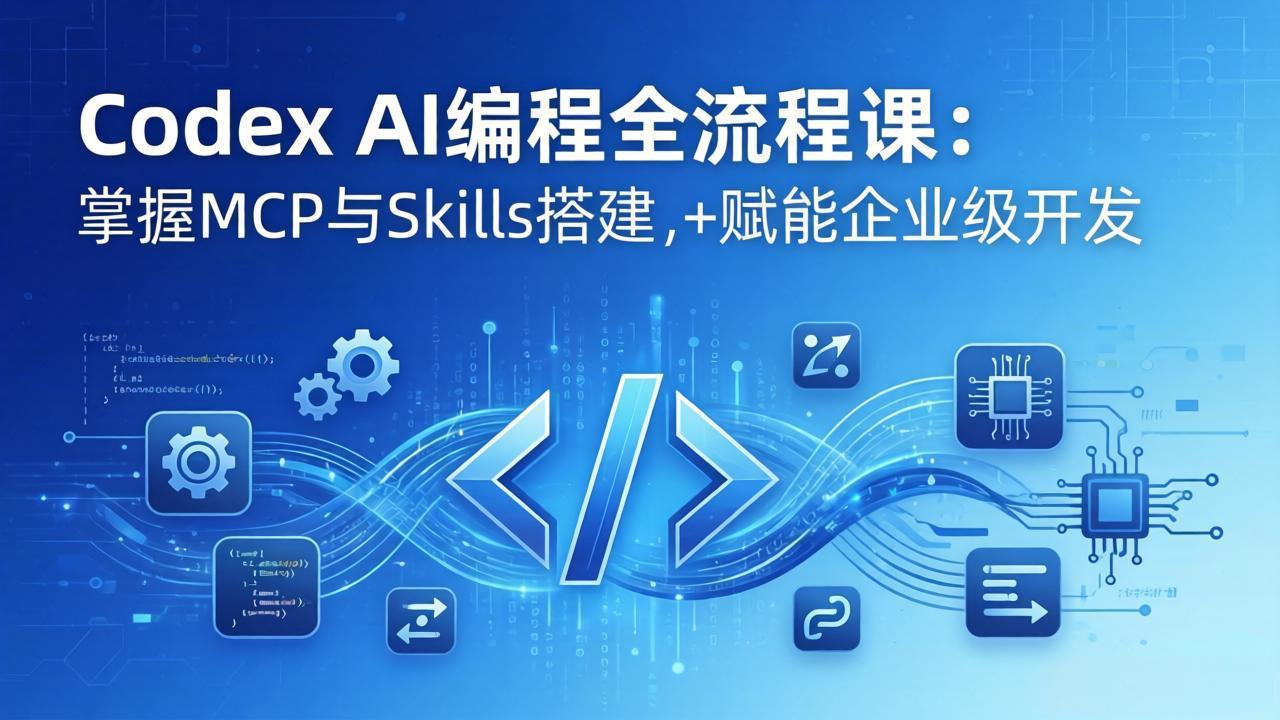 Codex AI编程全流程课：模块化教学+双项目实战，掌握MCP与Skills搭建，赋能企业级开发-鸿雁学习网