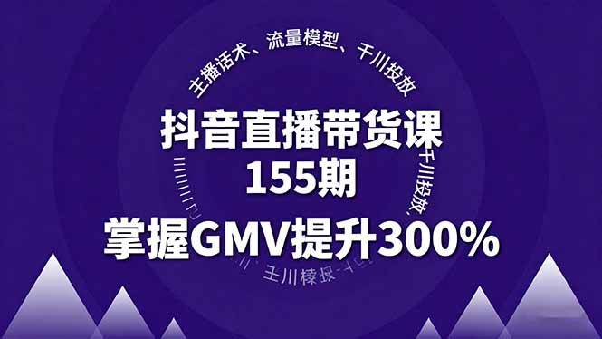 （16074期）抖音直播带货课155期，主播话术、流量模型、千川投放，掌握GMV提升300%-鸿雁学习网