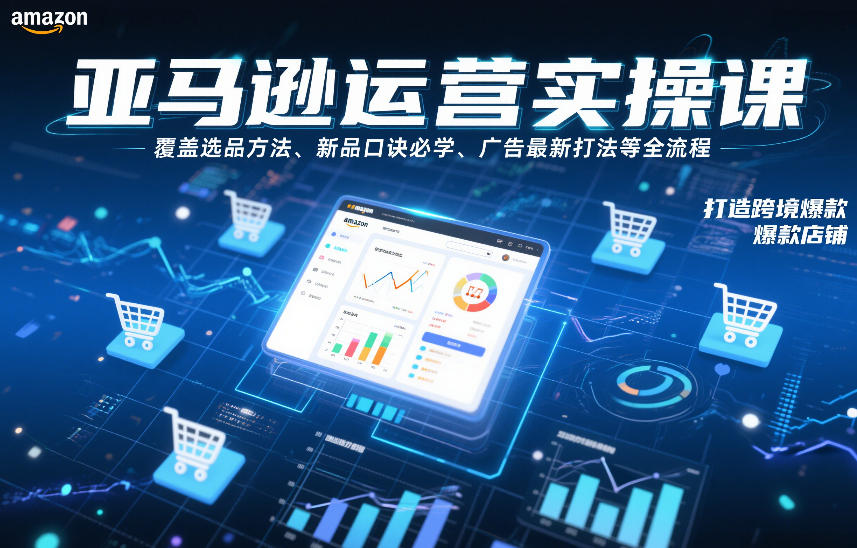 亚马逊运营实操课，覆盖选品方法、新品口诀必学、广告最新打法等全流程，打造跨境爆款店铺-鸿雁学习网