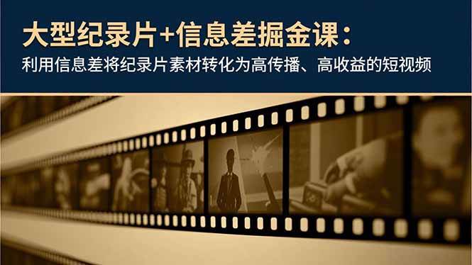 （16741期）大型纪录片+信息差掘金课：利用信息差将纪录片素材转化为高传播、高收益的短视频-鸿雁学习网