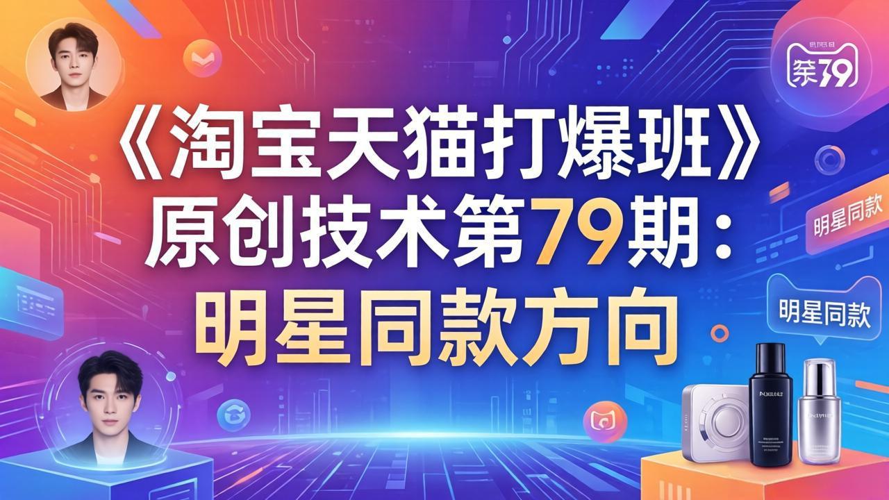 《淘宝天猫打爆班》原创技术第79期：明星同款方向-鸿雁学习网