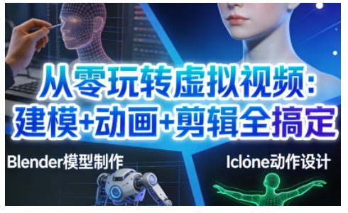 从零玩转虚拟视频：建模+动画+剪辑全搞定，轻松创作出专业级的虚拟视频内容-鸿雁学习网